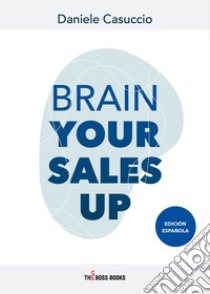 Brain your sales up. Ediz. spagnola libro di Casuccio Daniele