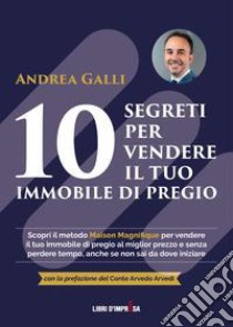 10 segreti per vendere il tuo immobile di pregio libro di Galli Andrea