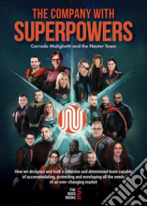 The company with superpowers. How we designed and built a cohesive and determined team capable of accommodating, protecting and enveloping all the needs of an ever changing market libro di Malighetti Corrado