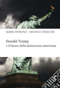 Donald Trump e il futuro della democrazia americana libro di Patrono Mario; Vedaschi Arianna