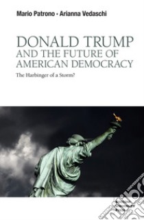 Donald Trump and the future of American democracy. The harbinger of a storm? libro di Vedaschi Arianna; Patrono Mario