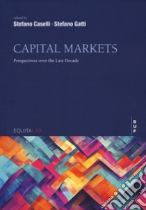 Capital markets. Perspettives over the last decade libro di Gatti S. (cur.); Caselli S. (cur.)