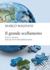 Il grande scollamento. Timori e speranze dopo gli eccessi della globalizzazione libro di Magnani Marco