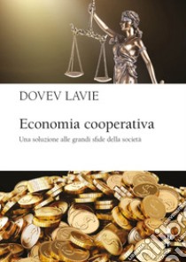 Economia cooperativa. Una soluzione alle grandi sfide della società libro di Lavie Dovev