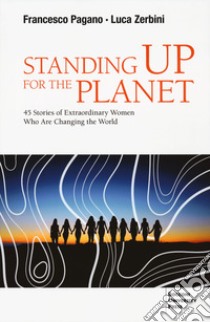 Standing up for the planet. 45 stories of extraordinary women who are changing the world libro di Pagano Francesco; Zerbini Luca