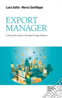 Export Manager. A practical guide to develop foreign market libro di Gatto Luca; Sanfilippo Marco