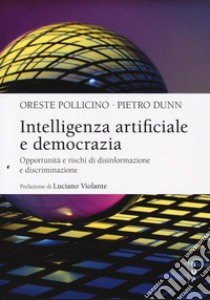 Intelligenza artificiale e democrazia. Opportunità e rischi di disinformazione e discriminazione libro di Pollicino Oreste; Dunn Piero