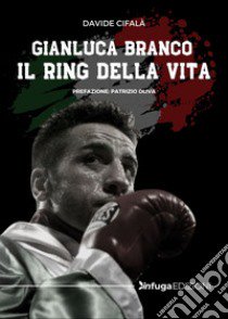 Gianluca Branco. Il ring della vita libro di Cifalà Davide