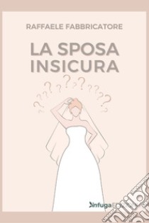 La sposa insicura libro di Fabbricatore Raffaele