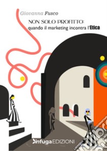 Non solo profitto. Quando il marketing incontra l'etica libro di Fusco Giovanna