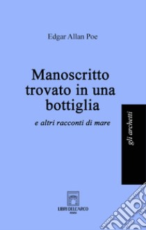 Manoscritto trovato in una bottiglia (e altri racconti di mare) libro di Poe Edgar Allan