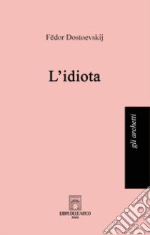 L'idiota. Ediz. integrale libro di Dostoevskij Fëdor