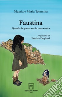 Faustina. Quando la guerra era in casa nostra libro di Taormina Maurizio Maria