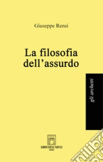 La filosofia dell'assurdo libro di Rensi Giuseppe