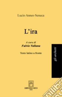 L'ira libro di Seneca Lucio Anneo; Vallana F. (cur.)