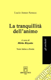 La tranquillità dell'animo. Testo latino a fronte libro di Seneca Lucio Anneo