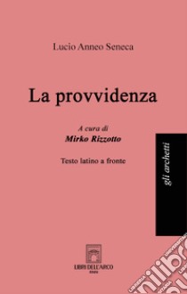 La provvidenza. Testo latino a fronte libro di Seneca Lucio Anneo; Rizzotto M. (cur.)