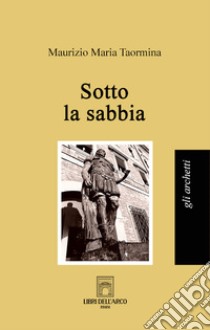 Sotto la sabbia libro di Taormina Maurizio Maria