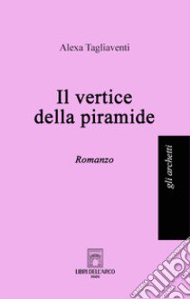 Il vertice della piramide libro di Tagliaventi Alexa