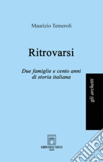 Ritrovarsi. Due famiglie e cento anni di storia italiana libro di Temeroli Maurizio