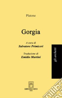 Gorgia libro di Platone; Primiceri S. (cur.)