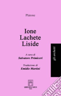 Ione-Iachete-Liside libro di Platone; Primiceri S. (cur.)