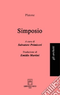 Il simposio libro di Platone; Primiceri S. (cur.)