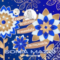 Il ragno la civetta il mandala e la ragnatela. Ediz. speciale libro di Mazzi Sonia