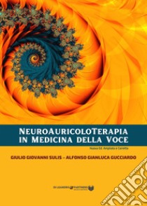 Neuroauricoloterapia in medicina della voce. Ediz. ampliata libro di Sulis Giulio Giovanni; Gucciardo Alfonso Gianluca