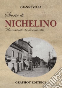 Storie di Nichelino. Un cascinale che diventa città libro di Villa Gianni