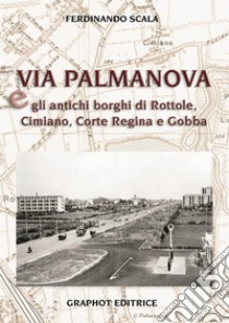 Via Palmanova e gli antichi borghi di Rottole, Cimiano, Corte Regina e Gobba libro di Scala Ferdinando