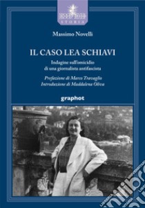 Il caso Lea Schiavi. Indagine sull'omicidio di una giornalista antifascista libro di Novelli Massimo