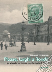 Piazze, larghi e rondò. Un viaggio nel tempo e nella storia di Torino libro di Vergnasco Giuliano