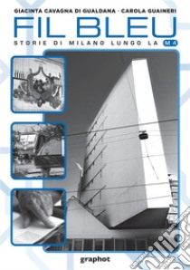 Fil bleu. Storie di Milano lungo la M4 libro di Cavagna di Gualdana Giacinta; Guaineri Carola