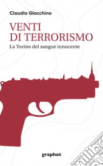 Venti di terrorismo. La Torino del sangue innocente libro di Giacchino Claudio