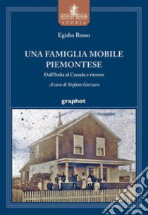 Una famiglia mobile piemontese. Dall'Italia al Canada e ritorno libro di Rosso Egidio; Garzaro S. (cur.)