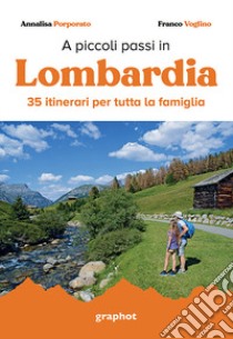 A piccoli passi in Lombardia. 35 itinerari per tutta la famiglia libro di Porporato Annalisa; Voglino Franco