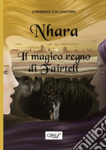 Nhara. Il magico regno di Fairtell libro di Calanchini Lorenzo