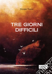 Tre giorni difficili libro di Vannini Giuseppe