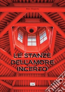 Le stanze dell'amore incerto libro di Margiotta Rino