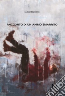 Racconto di un animo smarrito libro di Desimo Jamal