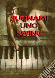 Suonami uno swing libro di Romagnoli Lorenzo