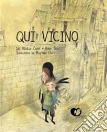 Qui vicino. Ediz. a colori libro di Mlakar Crnic Ida