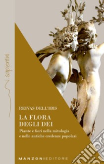 La flora degli dei. Piante e fiori nella mitologia e nelle antiche credenze popolari libro di Reivas dell'Ibis; Bommann C. (cur.)
