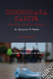 Disonorata sanità. Storie di Covid in Calabria libro di Di Natale Graziano