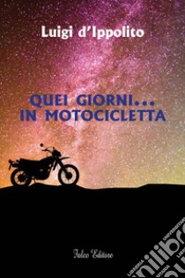 Quei giorni... in motocicletta libro di D'Ippolito Luigi