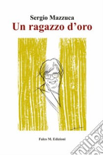 Un ragazzo d'oro libro di Mazzuca Sergio; Caira B. (cur.)