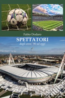 Spettatori. Dagli anni 90 ad oggi libro di Dodaro Fabio