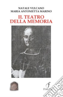 Il teatro della memoria libro di Vulcano Natale; Marino Maria Antonietta