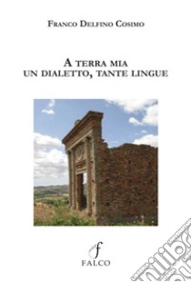 A terra mia. Un dialetto, tante lingue libro di Cosimo Delfino Franco